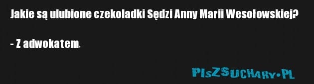 Jakie są ulubione czekoladki Sędzi Anny Marii Wesołowskiej?

- Z adwokatem.