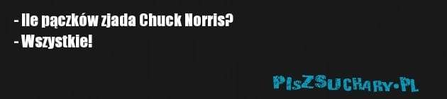 - Ile pączków zjada Chuck Norris?
- Wszystkie!
