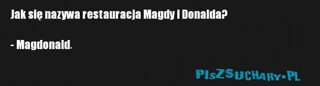 Jak się nazywa restauracja Magdy i Donalda?

- Magdonald.