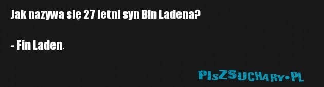 Jak nazywa się 27 letni syn Bin Ladena?

- Fin Laden.